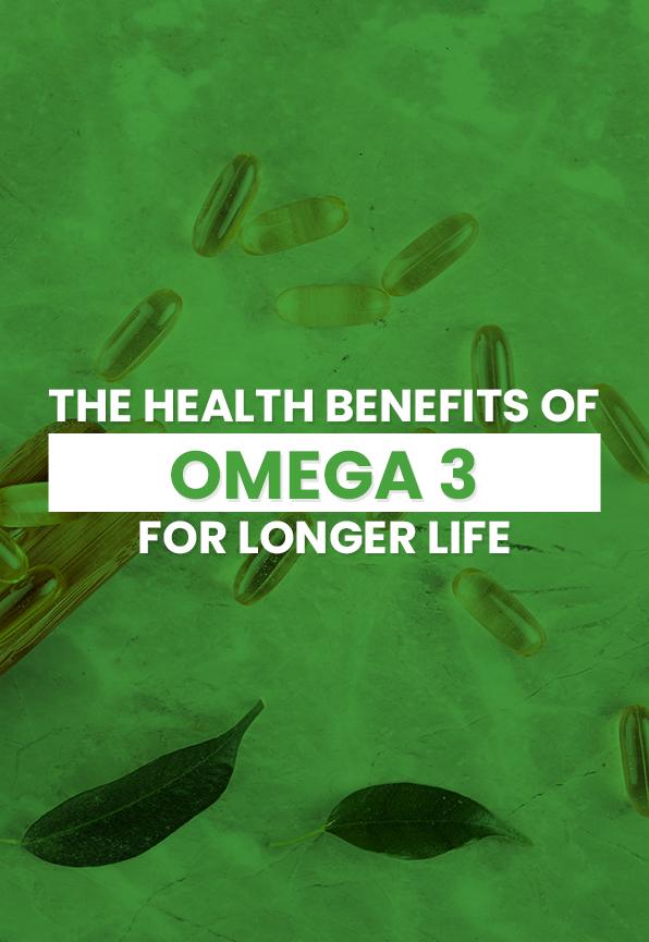 The Health Benefits of Omega 3 for Longer Life